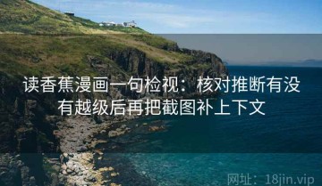 读香蕉漫画一句检视：核对推断有没有越级后再把截图补上下文