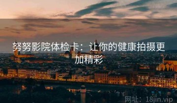 努努影院体检卡：让你的健康拍摄更加精彩