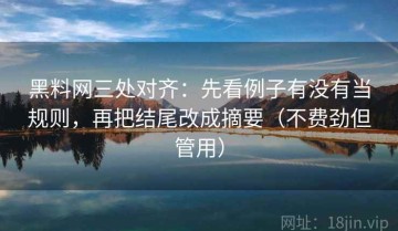 黑料网三处对齐：先看例子有没有当规则，再把结尾改成摘要（不费劲但管用）