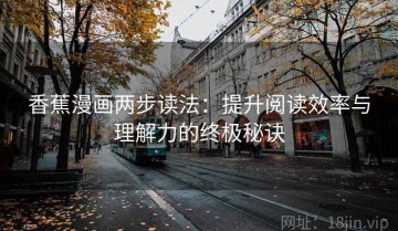 香蕉漫画两步读法：提升阅读效率与理解力的终极秘诀