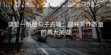 读爱一帆给句子去噪：提升写作质量的两大关键