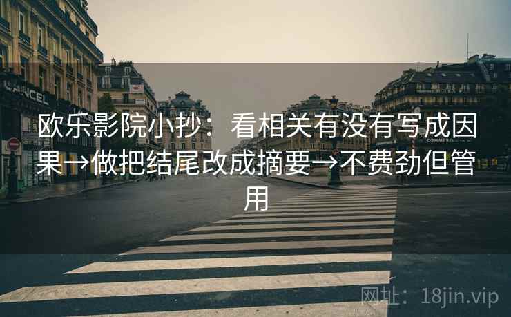 欧乐影院小抄：看相关有没有写成因果→做把结尾改成摘要→不费劲但管用