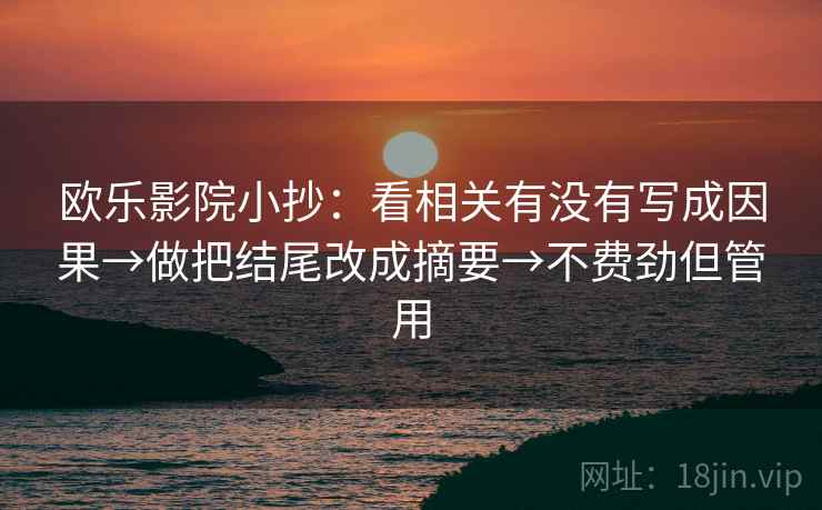欧乐影院小抄：看相关有没有写成因果→做把结尾改成摘要→不费劲但管用