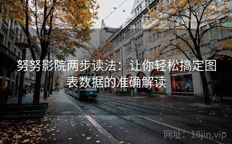 努努影院两步读法：让你轻松搞定图表数据的准确解读