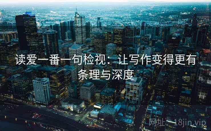 读爱一番一句检视：让写作变得更有条理与深度